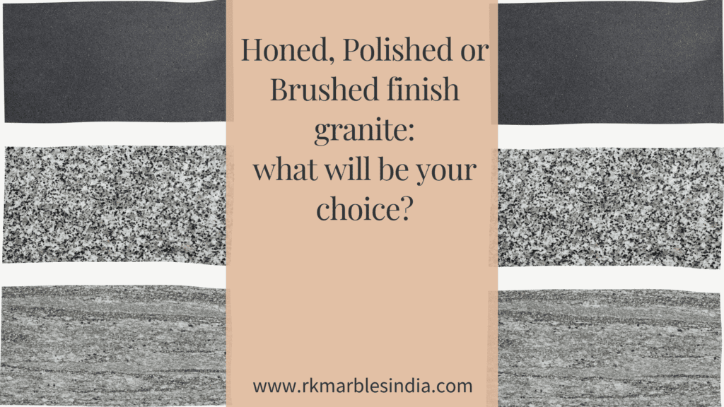 Honed, Polished or Brushed finish granite what will be your choice?