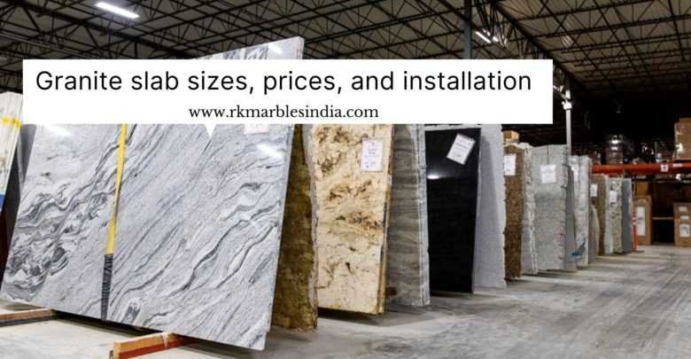 Granite slab sizes, prices, and installation