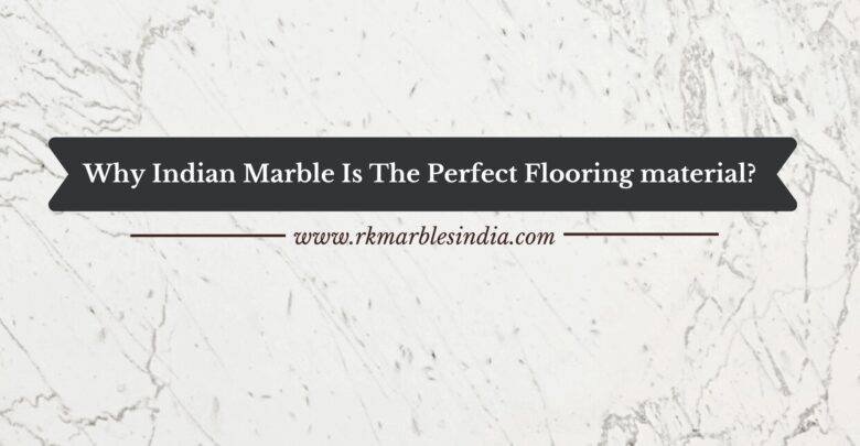 Why Indian Marble Is The Perfect Flooring material?